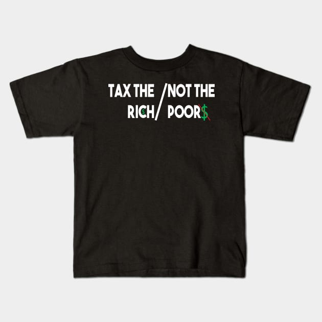 Tax The Rich Not The Poor, Equality Gift Idea, Poor People, Rich People Kids T-Shirt by StrompTees